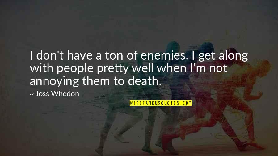 Armonica De Cristal Quotes By Joss Whedon: I don't have a ton of enemies. I Armonica De Cristal Quotes By Joss Whedon: I don't have a ton of enemies. I