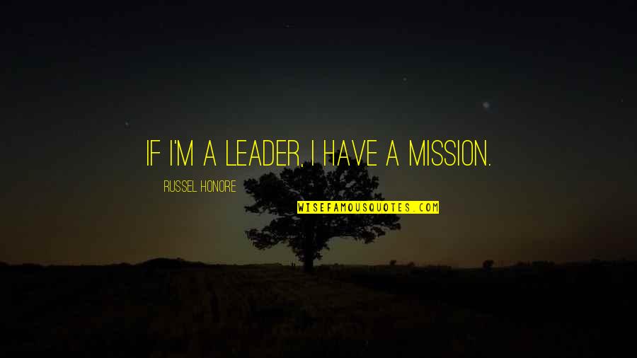 Armonica De Cristal Quotes By Russel Honore: If I'm a leader, I have a mission. Armonica De Cristal Quotes By Russel Honore: If I'm a leader, I have a mission.