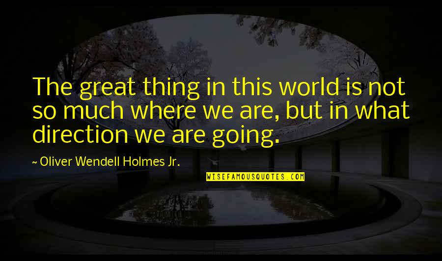 Armonicamente Quotes By Oliver Wendell Holmes Jr.: The great thing in this world is not
