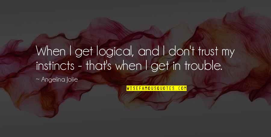 Armonicas Quotes By Angelina Jolie: When I get logical, and I don't trust