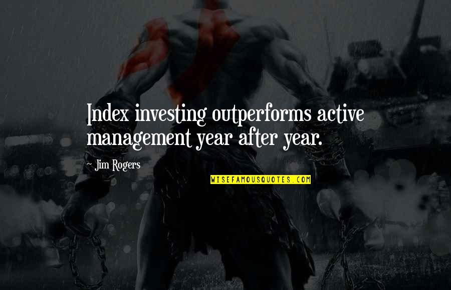 Armonn Chavez Quotes By Jim Rogers: Index investing outperforms active management year after year.