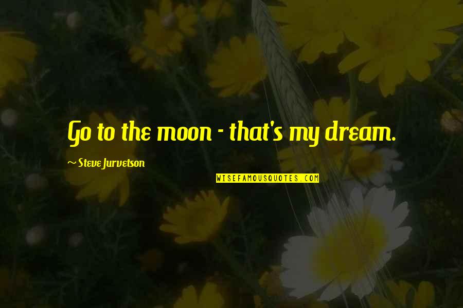 Armonni1234 Quotes By Steve Jurvetson: Go to the moon - that's my dream.