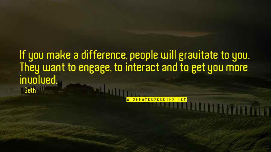 Armor Bearer Quotes By Seth: If you make a difference, people will gravitate Armor Bearer Quotes By Seth: If you make a difference, people will gravitate