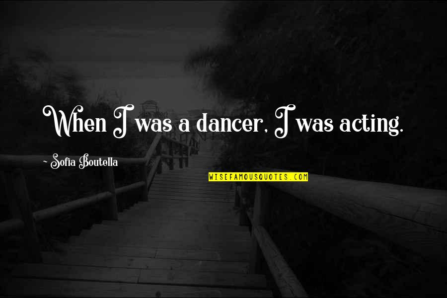 Armor Bearers Quotes By Sofia Boutella: When I was a dancer, I was acting.