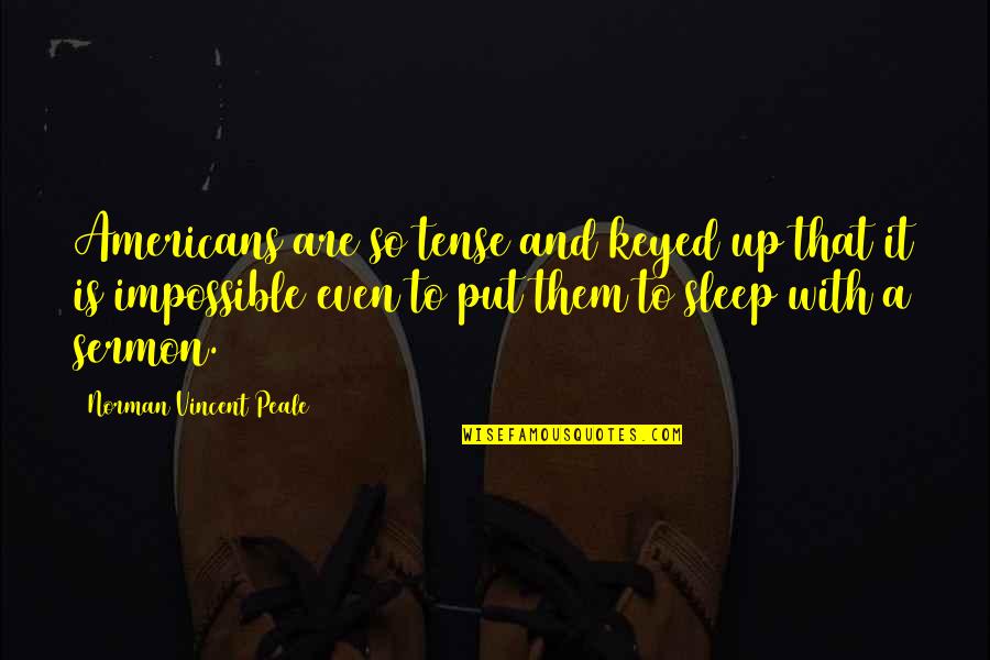 Armor Book Quotes By Norman Vincent Peale: Americans are so tense and keyed up that Armor Book Quotes By Norman Vincent Peale: Americans are so tense and keyed up that