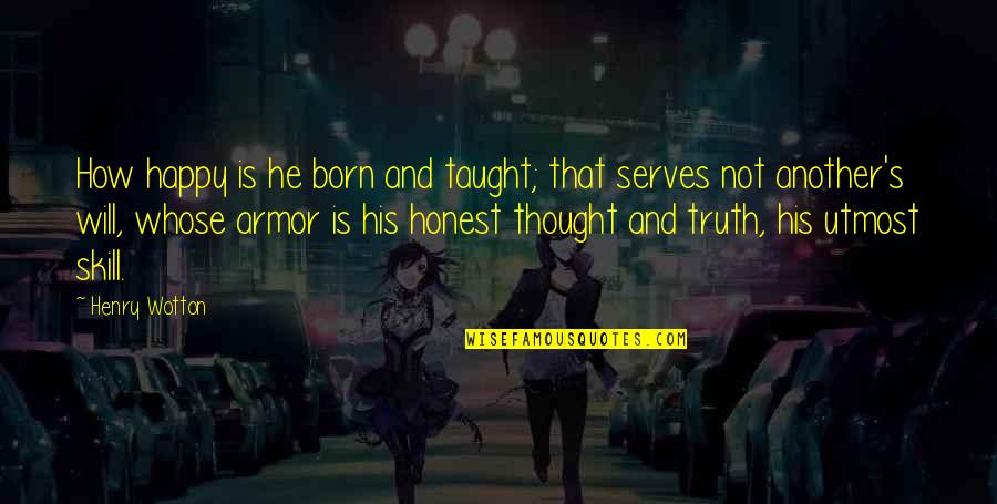 Armor He Quotes By Henry Wotton: How happy is he born and taught; that Armor He Quotes By Henry Wotton: How happy is he born and taught; that
