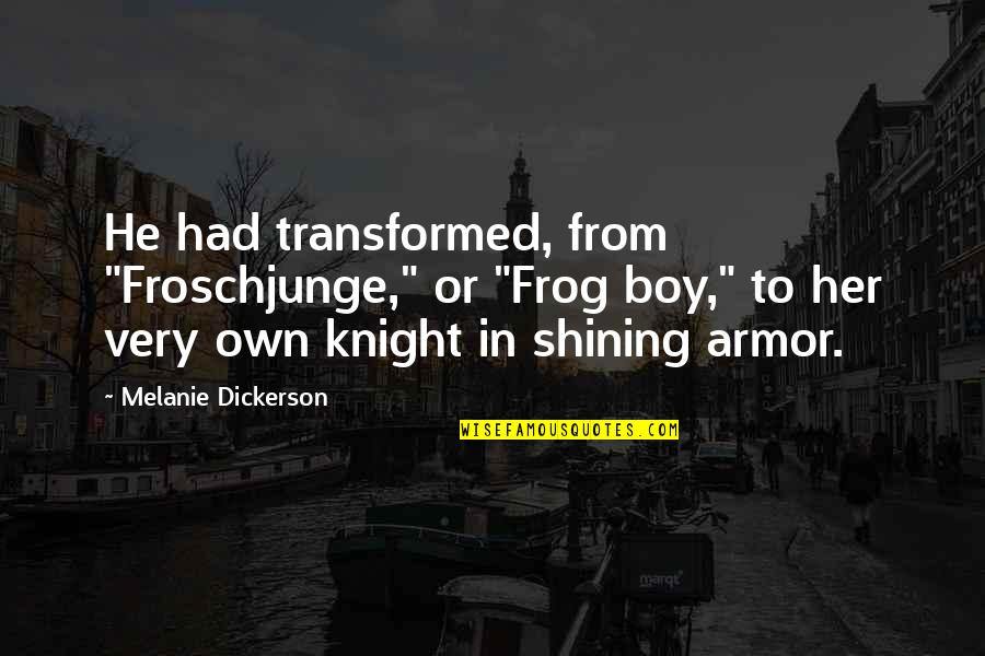 Armor He Quotes By Melanie Dickerson: He had transformed, from "Froschjunge," or "Frog boy," Armor He Quotes By Melanie Dickerson: He had transformed, from "Froschjunge," or "Frog boy,"