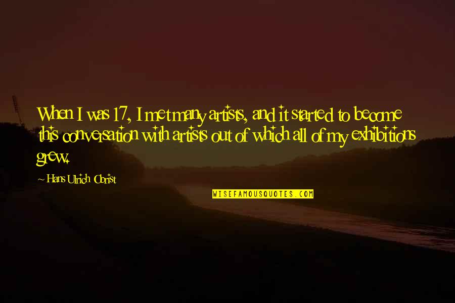 Armor Heights Quotes By Hans Ulrich Obrist: When I was 17, I met many artists,