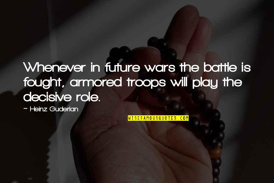 Armored Quotes By Heinz Guderian: Whenever in future wars the battle is fought,
