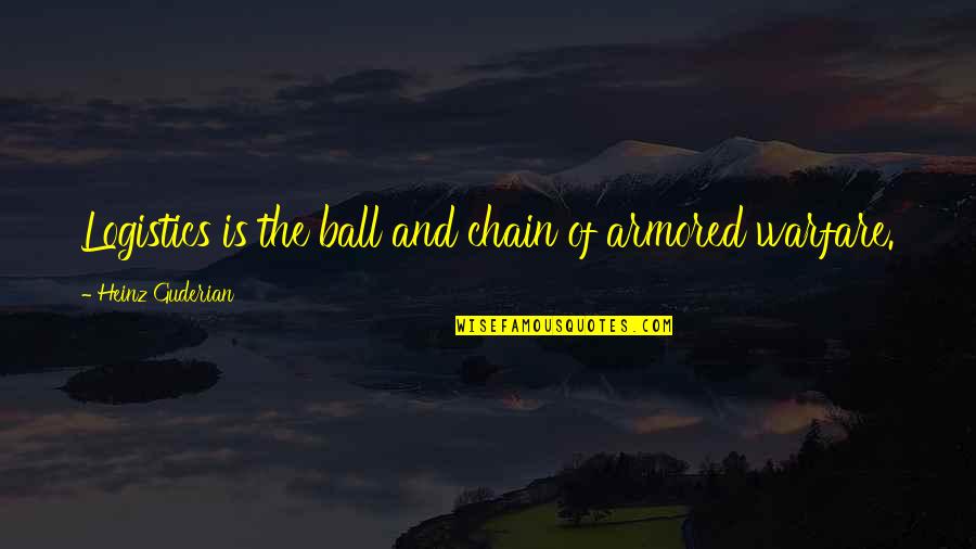 Armored Quotes By Heinz Guderian: Logistics is the ball and chain of armored