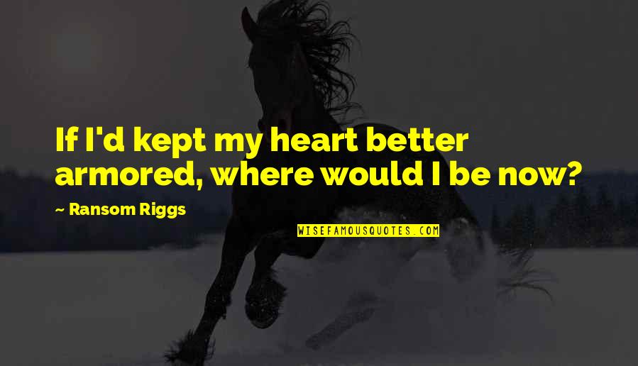 Armored Quotes By Ransom Riggs: If I'd kept my heart better armored, where