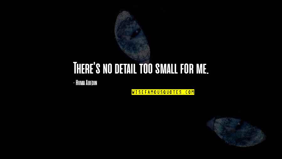 Armorers Torque Quotes By Huma Abedin: There's no detail too small for me. Armorers Torque Quotes By Huma Abedin: There's no detail too small for me.