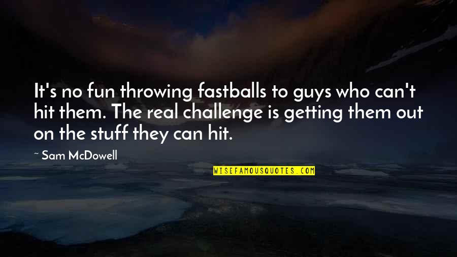 Armorica Map Quotes By Sam McDowell: It's no fun throwing fastballs to guys who