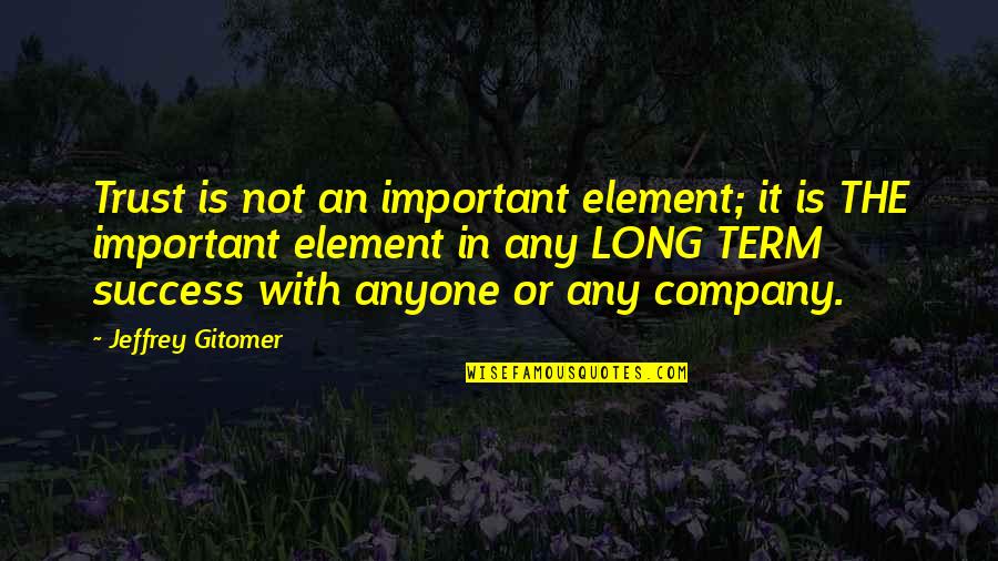 Armories Quotes By Jeffrey Gitomer: Trust is not an important element; it is