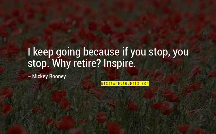 Armories Quotes By Mickey Rooney: I keep going because if you stop, you