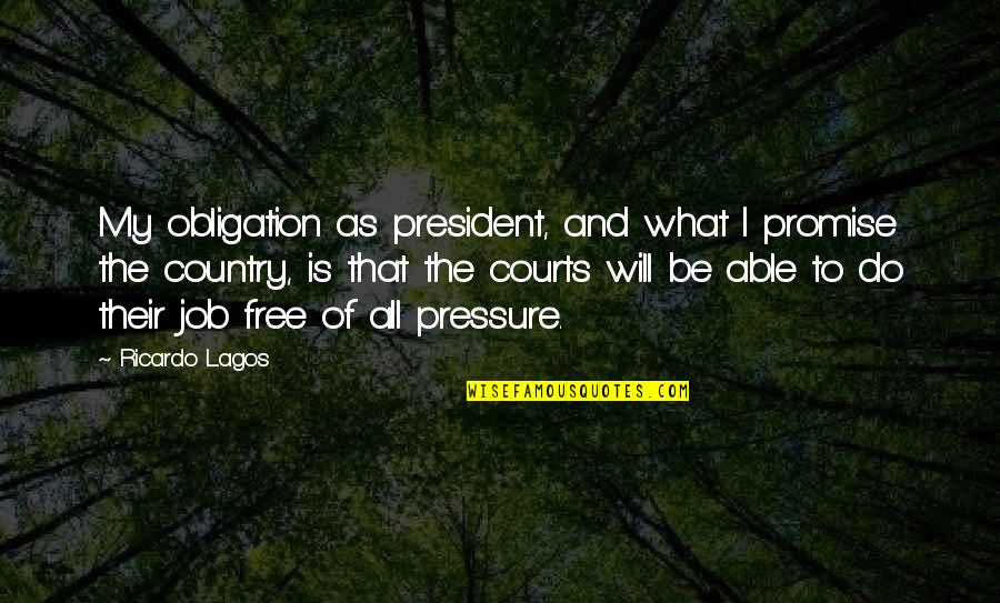 Armories Quotes By Ricardo Lagos: My obligation as president, and what I promise