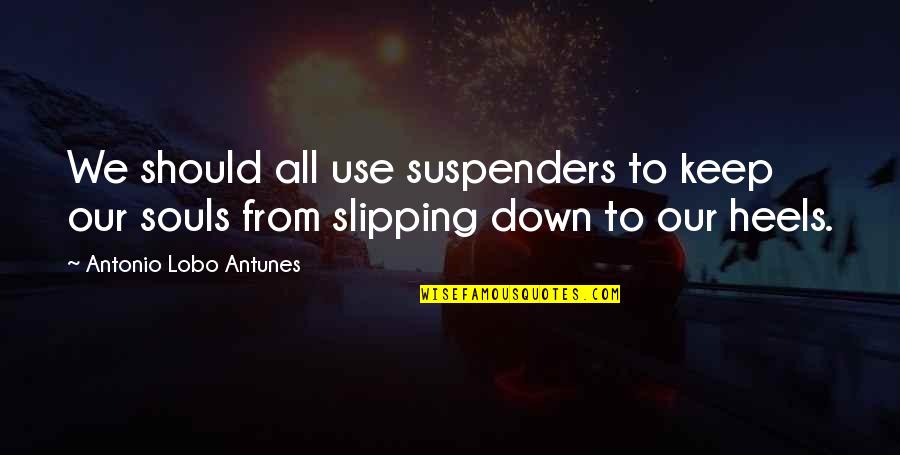 Armoring Quotes By Antonio Lobo Antunes: We should all use suspenders to keep our Armoring Quotes By Antonio Lobo Antunes: We should all use suspenders to keep our