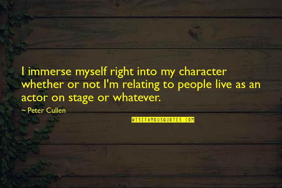 Armoring Wetland Quotes By Peter Cullen: I immerse myself right into my character whether Armoring Wetland Quotes By Peter Cullen: I immerse myself right into my character whether