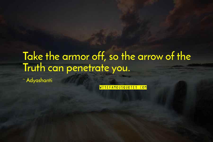 Armor's Quotes By Adyashanti: Take the armor off, so the arrow of
