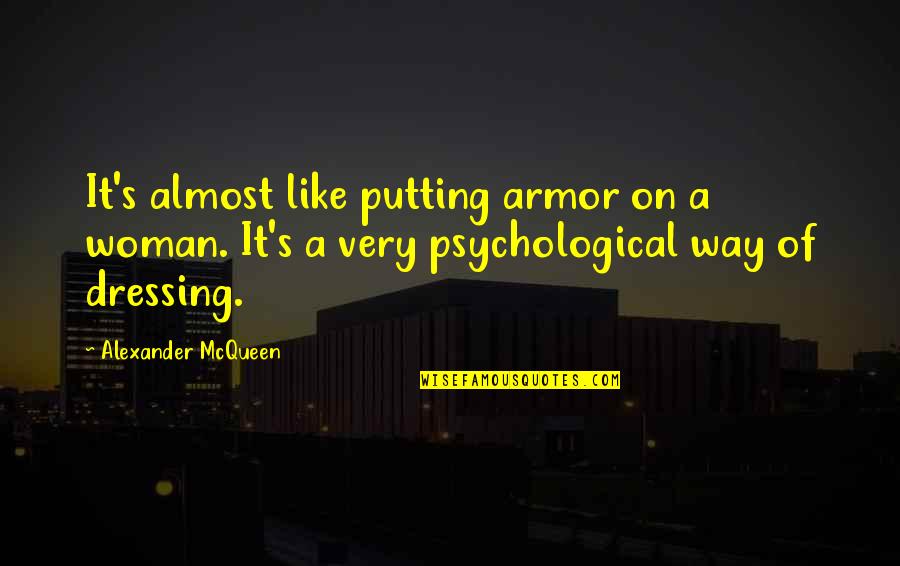 Armor's Quotes By Alexander McQueen: It's almost like putting armor on a woman. Armor's Quotes By Alexander McQueen: It's almost like putting armor on a woman.