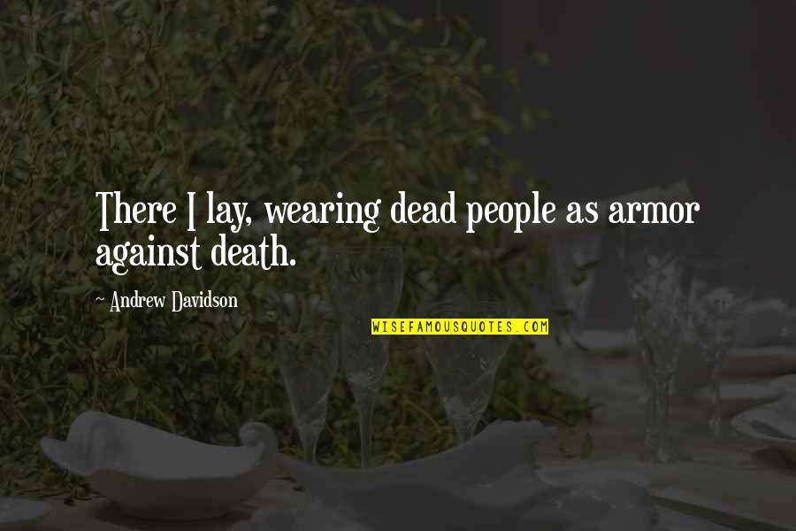 Armor's Quotes By Andrew Davidson: There I lay, wearing dead people as armor Armor's Quotes By Andrew Davidson: There I lay, wearing dead people as armor