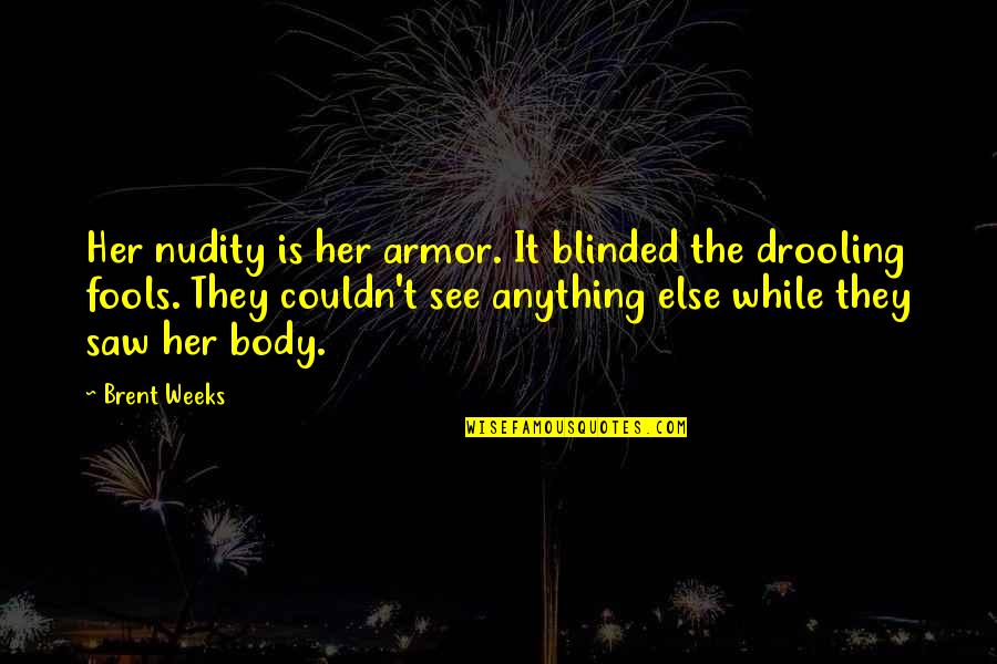Armor's Quotes By Brent Weeks: Her nudity is her armor. It blinded the Armor's Quotes By Brent Weeks: Her nudity is her armor. It blinded the