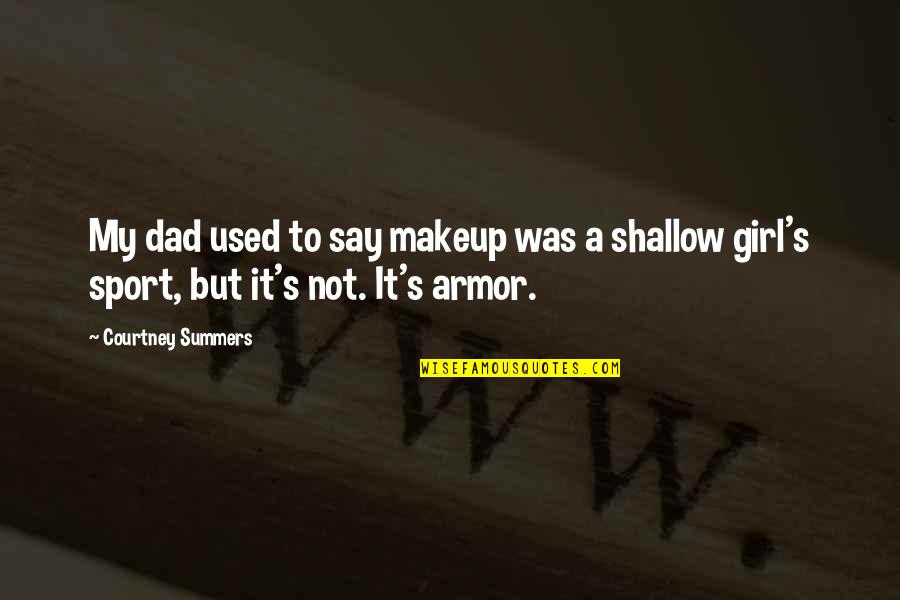 Armor's Quotes By Courtney Summers: My dad used to say makeup was a