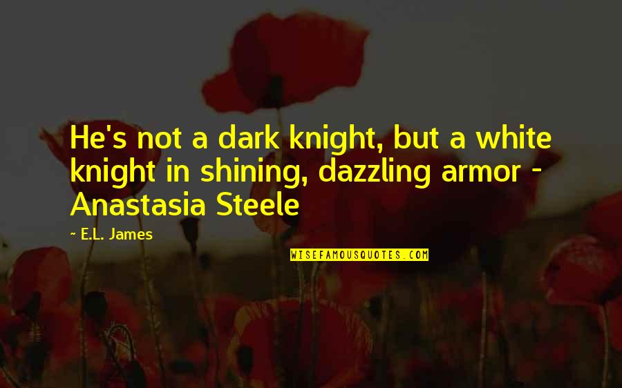 Armor's Quotes By E.L. James: He's not a dark knight, but a white Armor's Quotes By E.L. James: He's not a dark knight, but a white