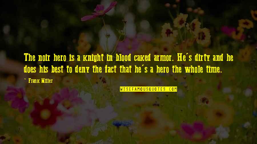 Armor's Quotes By Frank Miller: The noir hero is a knight in blood Armor's Quotes By Frank Miller: The noir hero is a knight in blood