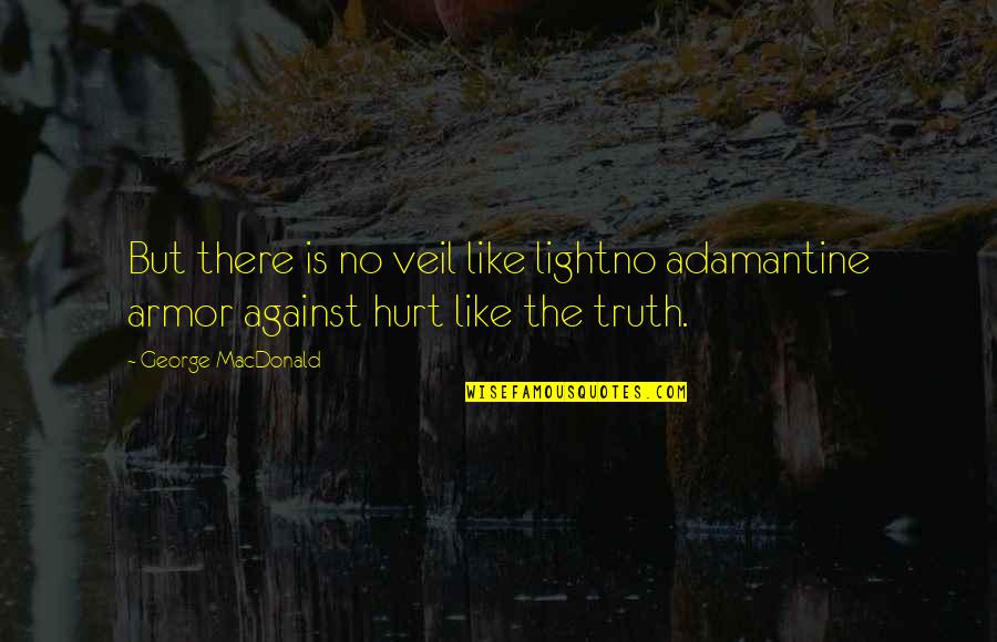 Armor's Quotes By George MacDonald: But there is no veil like lightno adamantine