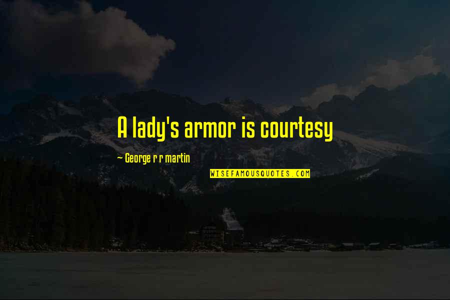 Armor's Quotes By George R R Martin: A lady's armor is courtesy Armor's Quotes By George R R Martin: A lady's armor is courtesy