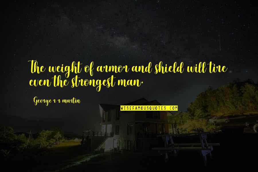 Armor's Quotes By George R R Martin: The weight of armor and shield will tire Armor's Quotes By George R R Martin: The weight of armor and shield will tire
