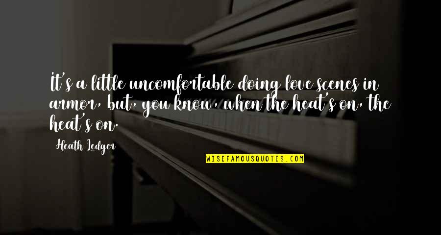 Armor's Quotes By Heath Ledger: It's a little uncomfortable doing love scenes in Armor's Quotes By Heath Ledger: It's a little uncomfortable doing love scenes in