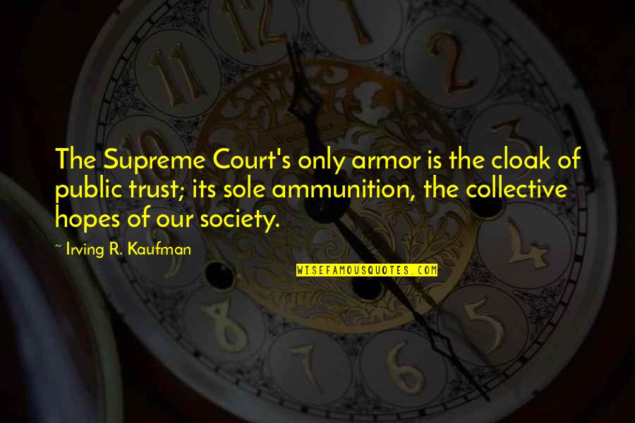 Armor's Quotes By Irving R. Kaufman: The Supreme Court's only armor is the cloak Armor's Quotes By Irving R. Kaufman: The Supreme Court's only armor is the cloak