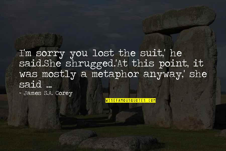 Armor's Quotes By James S.A. Corey: I'm sorry you lost the suit,' he said.She Armor's Quotes By James S.A. Corey: I'm sorry you lost the suit,' he said.She