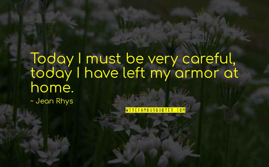 Armor's Quotes By Jean Rhys: Today I must be very careful, today I