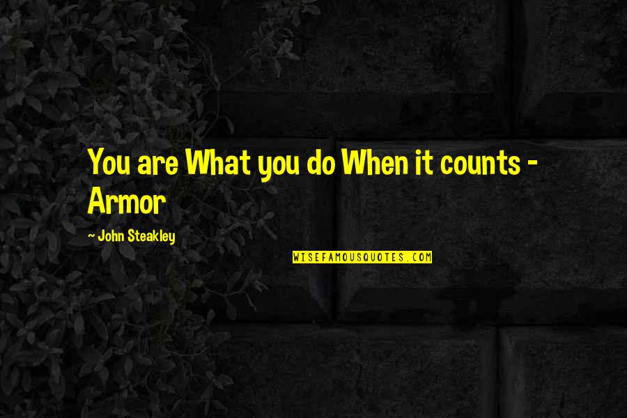Armor's Quotes By John Steakley: You are What you do When it counts Armor's Quotes By John Steakley: You are What you do When it counts