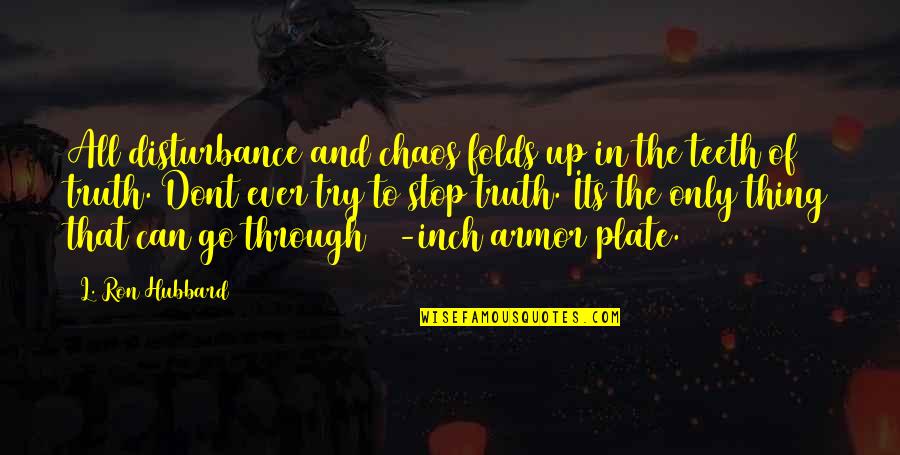 Armor's Quotes By L. Ron Hubbard: All disturbance and chaos folds up in the Armor's Quotes By L. Ron Hubbard: All disturbance and chaos folds up in the