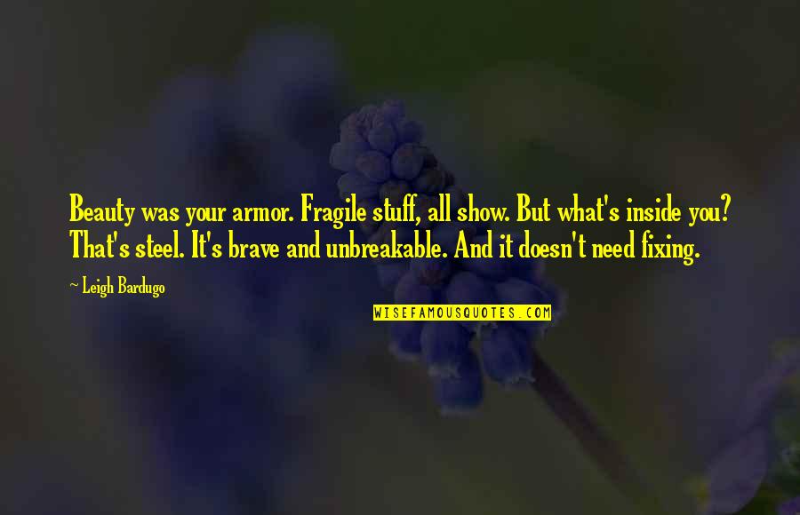 Armor's Quotes By Leigh Bardugo: Beauty was your armor. Fragile stuff, all show. Armor's Quotes By Leigh Bardugo: Beauty was your armor. Fragile stuff, all show.