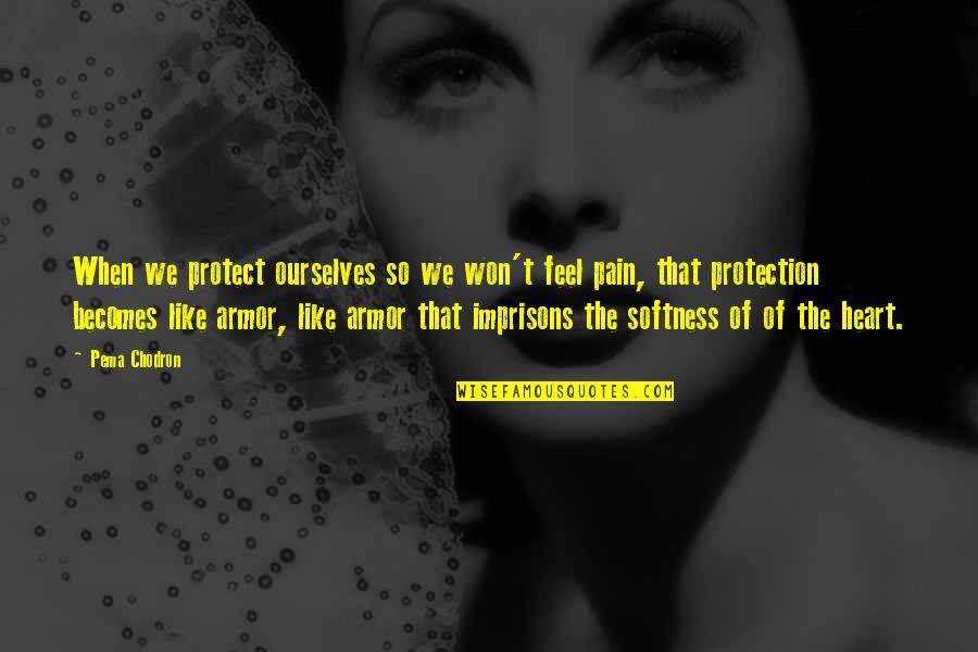 Armor's Quotes By Pema Chodron: When we protect ourselves so we won't feel Armor's Quotes By Pema Chodron: When we protect ourselves so we won't feel