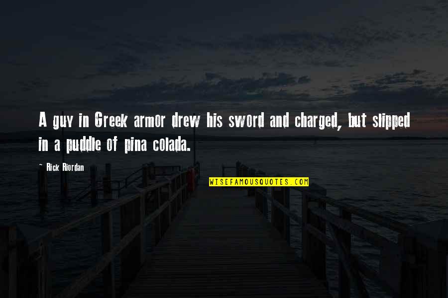 Armor's Quotes By Rick Riordan: A guy in Greek armor drew his sword Armor's Quotes By Rick Riordan: A guy in Greek armor drew his sword