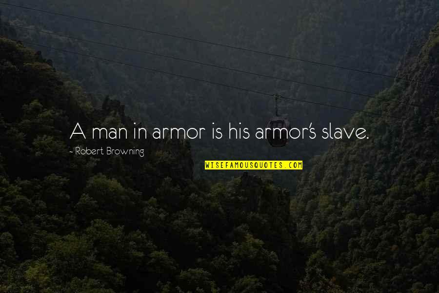 Armor's Quotes By Robert Browning: A man in armor is his armor's slave. Armor's Quotes By Robert Browning: A man in armor is his armor's slave.