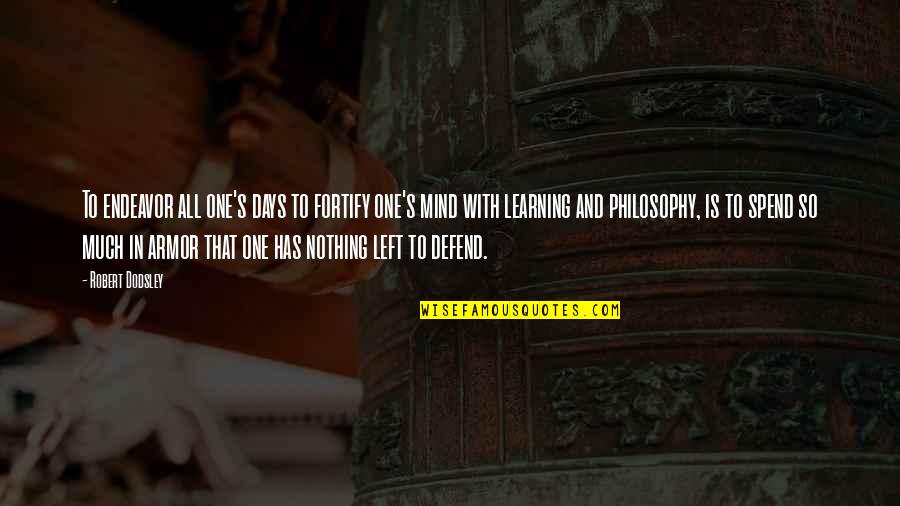 Armor's Quotes By Robert Dodsley: To endeavor all one's days to fortify one's Armor's Quotes By Robert Dodsley: To endeavor all one's days to fortify one's