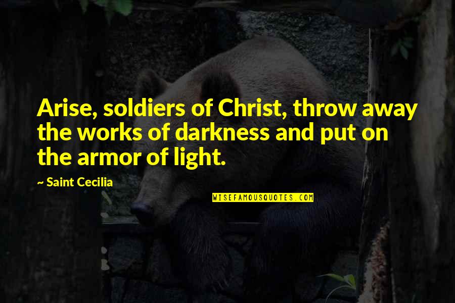 Armor's Quotes By Saint Cecilia: Arise, soldiers of Christ, throw away the works Armor's Quotes By Saint Cecilia: Arise, soldiers of Christ, throw away the works