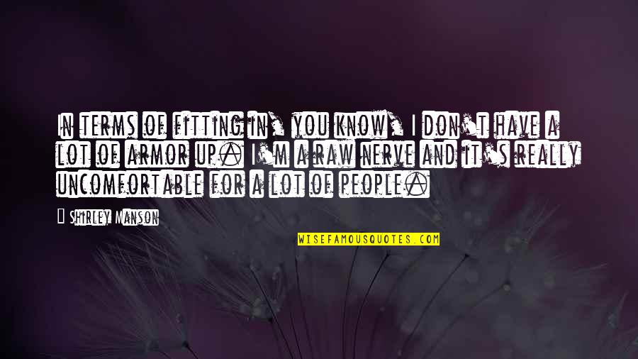 Armor's Quotes By Shirley Manson: In terms of fitting in, you know, I Armor's Quotes By Shirley Manson: In terms of fitting in, you know, I