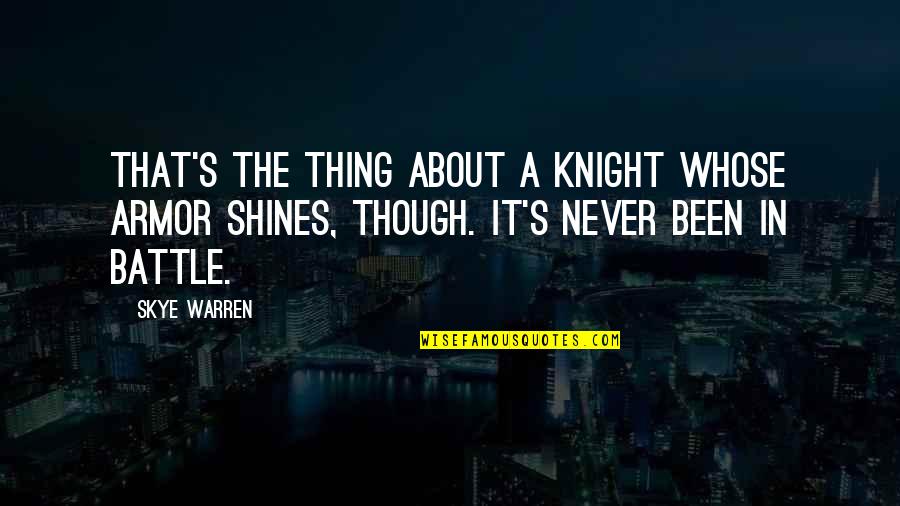 Armor's Quotes By Skye Warren: That's the thing about a knight whose armor Armor's Quotes By Skye Warren: That's the thing about a knight whose armor