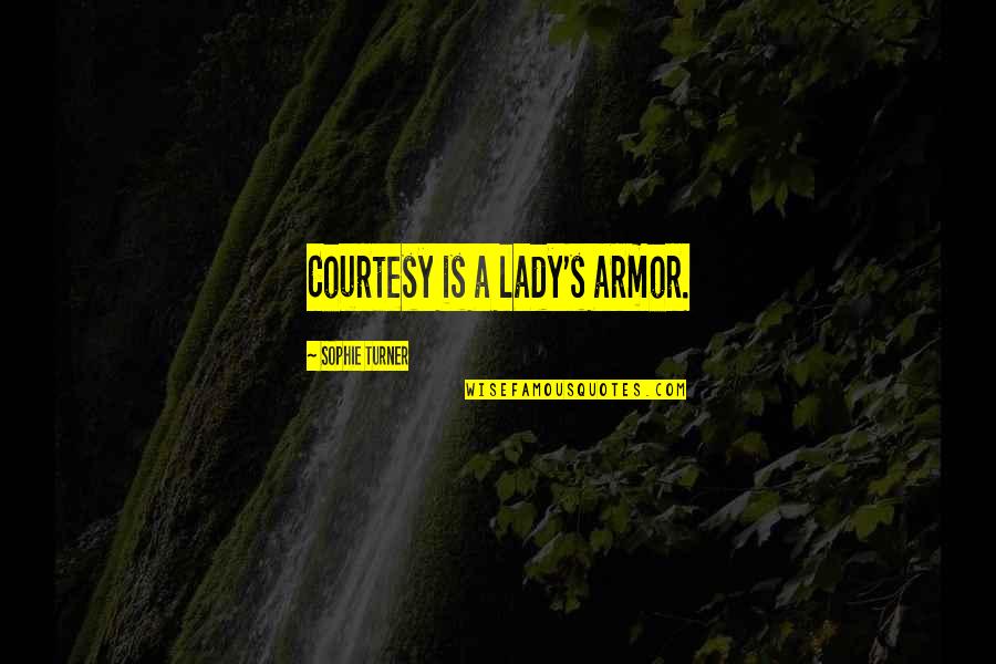 Armor's Quotes By Sophie Turner: Courtesy is a lady's armor. Armor's Quotes By Sophie Turner: Courtesy is a lady's armor.