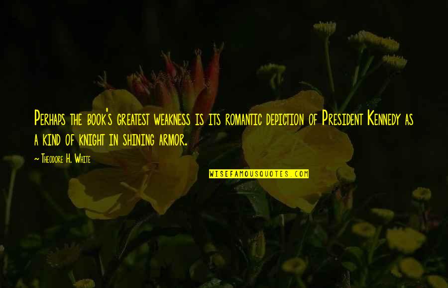 Armor's Quotes By Theodore H. White: Perhaps the book's greatest weakness is its romantic Armor's Quotes By Theodore H. White: Perhaps the book's greatest weakness is its romantic