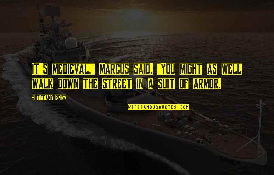 Armor's Quotes By Tiffany Reisz: It's medieval," Marcus said. "You might as well Armor's Quotes By Tiffany Reisz: It's medieval," Marcus said. "You might as well