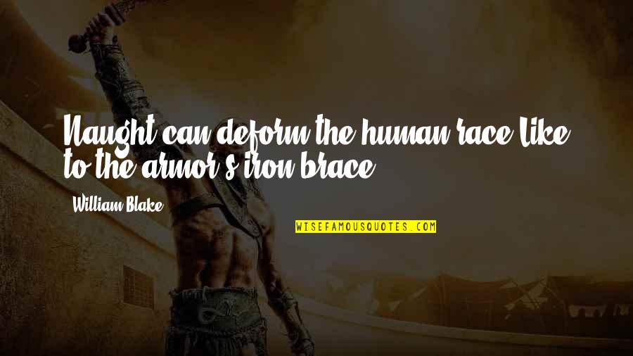 Armor's Quotes By William Blake: Naught can deform the human race Like to Armor's Quotes By William Blake: Naught can deform the human race Like to